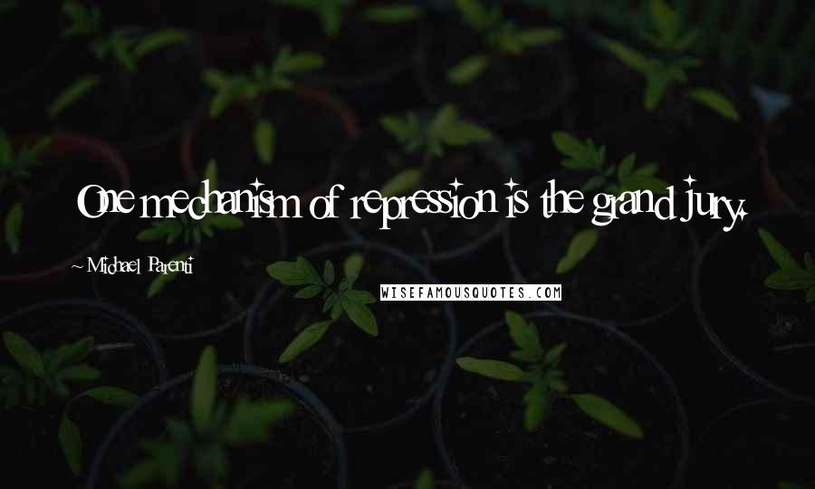 Michael Parenti Quotes: One mechanism of repression is the grand jury.