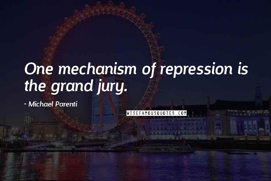Michael Parenti Quotes: One mechanism of repression is the grand jury.