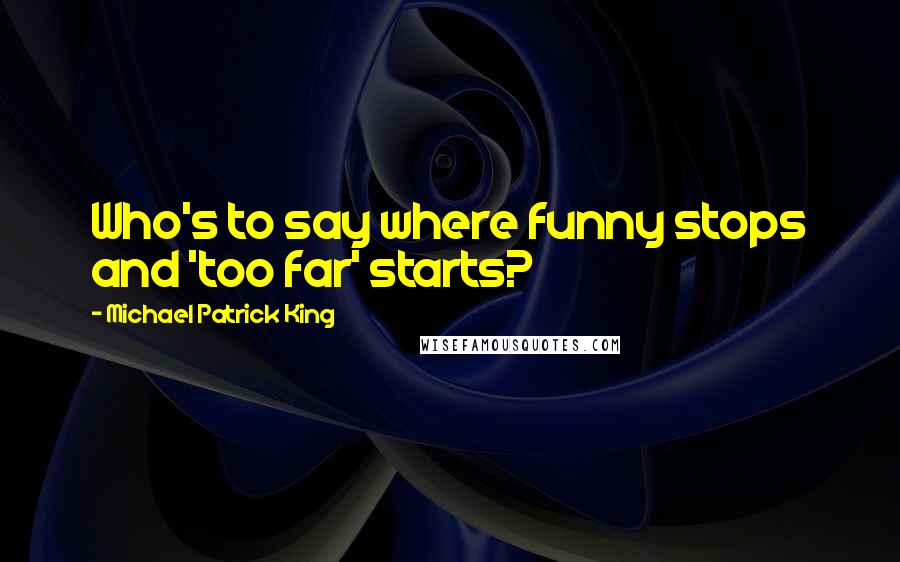 Michael Patrick King Quotes: Who's to say where funny stops and 'too far' starts?