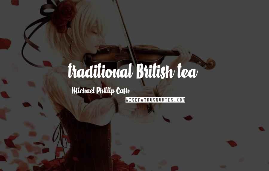 Michael Phillip Cash Quotes: traditional British tea.