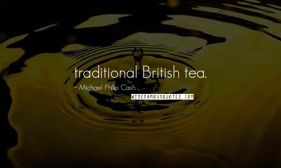 Michael Phillip Cash Quotes: traditional British tea.