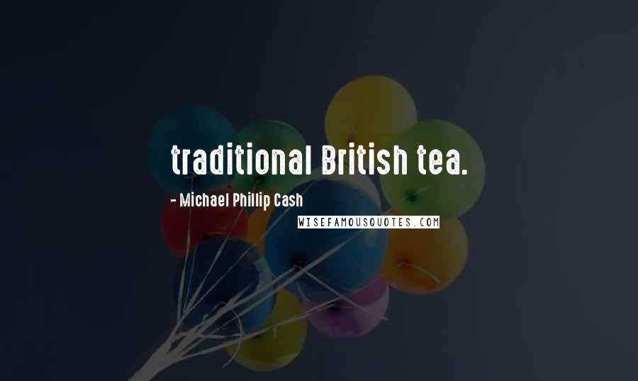 Michael Phillip Cash Quotes: traditional British tea.