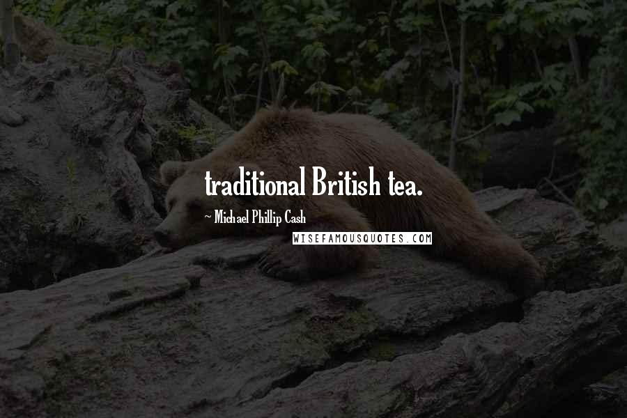 Michael Phillip Cash Quotes: traditional British tea.