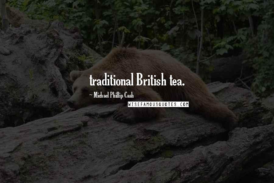 Michael Phillip Cash Quotes: traditional British tea.