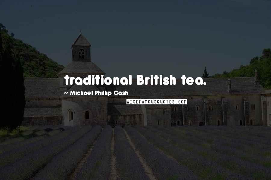 Michael Phillip Cash Quotes: traditional British tea.