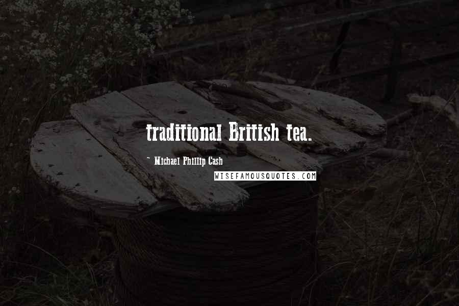 Michael Phillip Cash Quotes: traditional British tea.