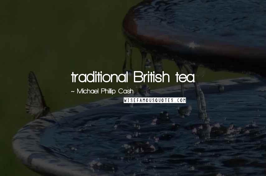 Michael Phillip Cash Quotes: traditional British tea.