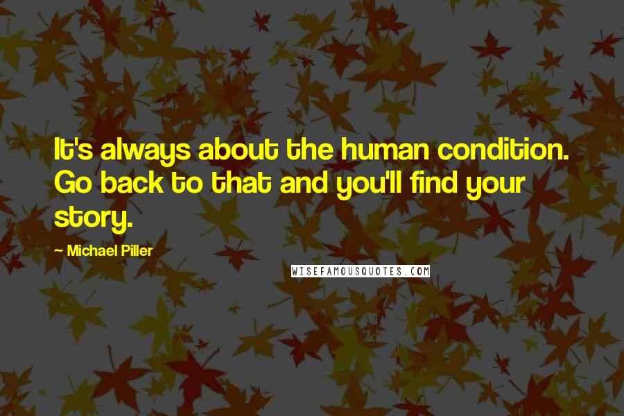 Michael Piller Quotes: It's always about the human condition. Go back to that and you'll find your story.