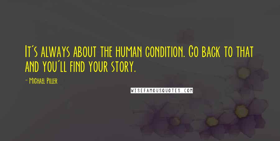 Michael Piller Quotes: It's always about the human condition. Go back to that and you'll find your story.