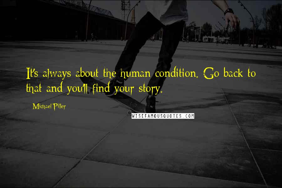Michael Piller Quotes: It's always about the human condition. Go back to that and you'll find your story.