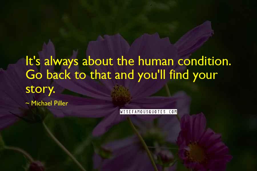 Michael Piller Quotes: It's always about the human condition. Go back to that and you'll find your story.