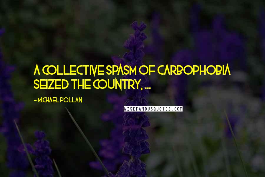 Michael Pollan Quotes: A collective spasm of carbophobia seized the country, ...