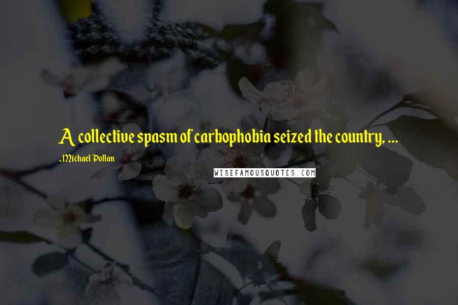 Michael Pollan Quotes: A collective spasm of carbophobia seized the country, ...