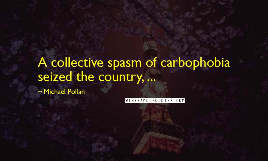 Michael Pollan Quotes: A collective spasm of carbophobia seized the country, ...