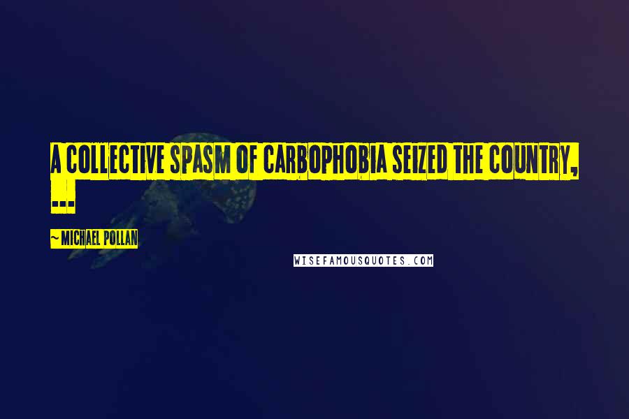 Michael Pollan Quotes: A collective spasm of carbophobia seized the country, ...