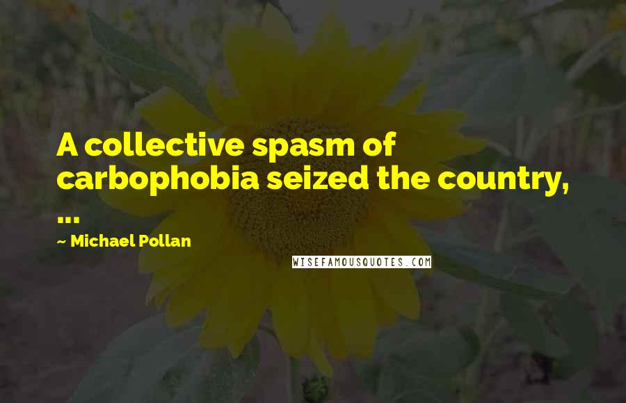 Michael Pollan Quotes: A collective spasm of carbophobia seized the country, ...