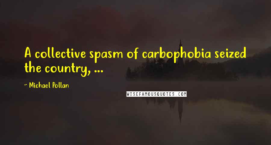 Michael Pollan Quotes: A collective spasm of carbophobia seized the country, ...