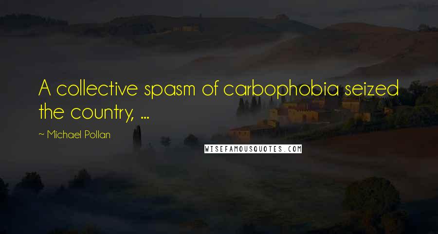 Michael Pollan Quotes: A collective spasm of carbophobia seized the country, ...