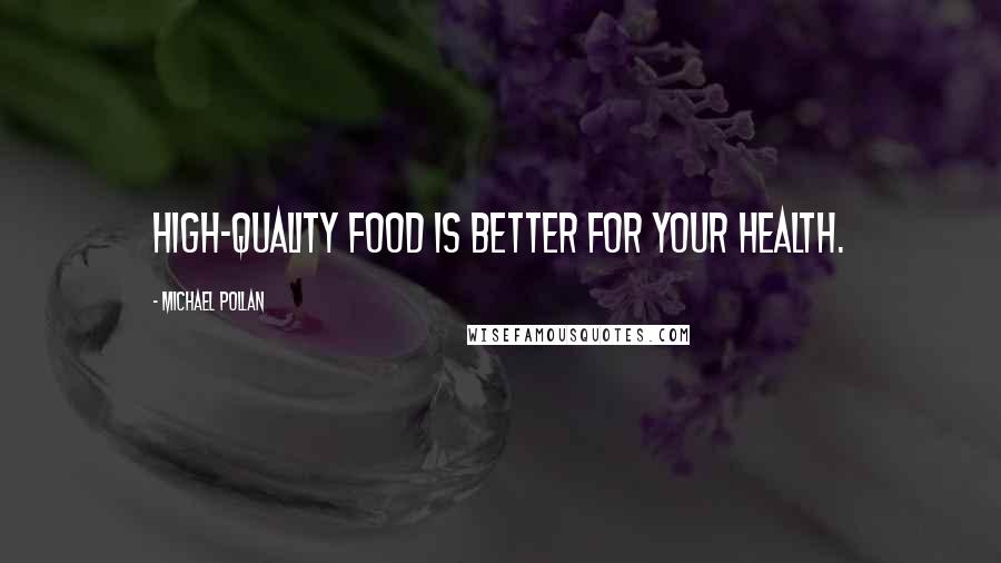 Michael Pollan Quotes: High-quality food is better for your health.