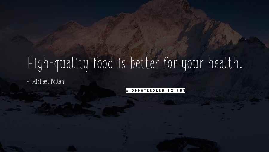 Michael Pollan Quotes: High-quality food is better for your health.