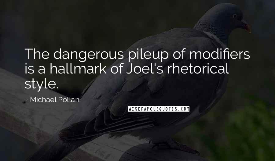 Michael Pollan Quotes: The dangerous pileup of modifiers is a hallmark of Joel's rhetorical style.