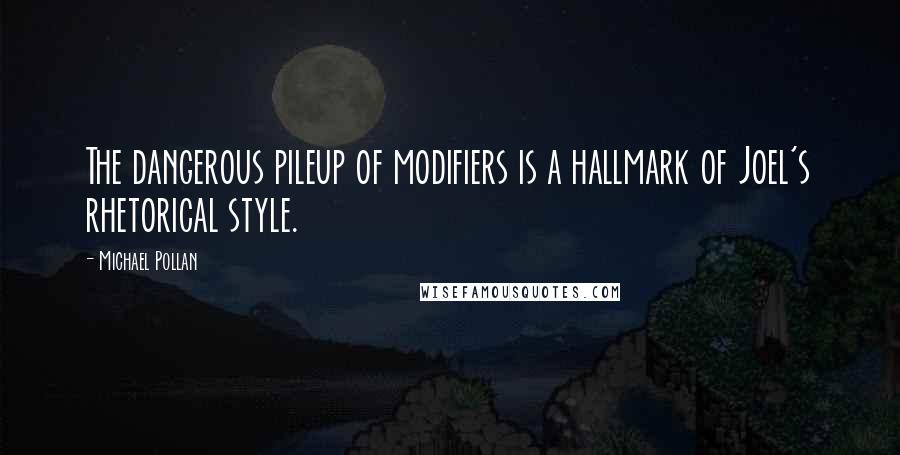 Michael Pollan Quotes: The dangerous pileup of modifiers is a hallmark of Joel's rhetorical style.