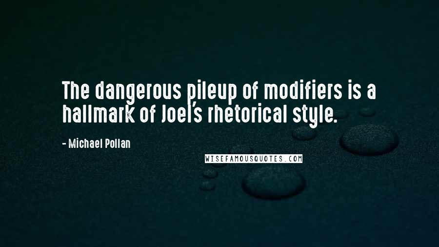 Michael Pollan Quotes: The dangerous pileup of modifiers is a hallmark of Joel's rhetorical style.