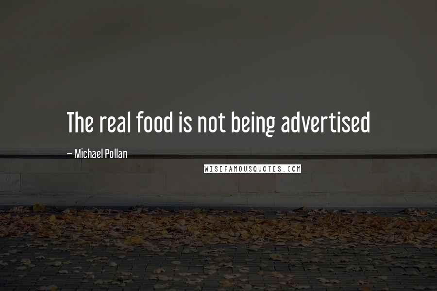 Michael Pollan Quotes: The real food is not being advertised