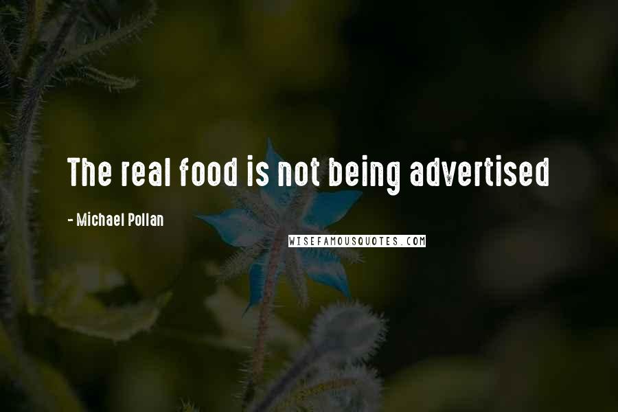 Michael Pollan Quotes: The real food is not being advertised