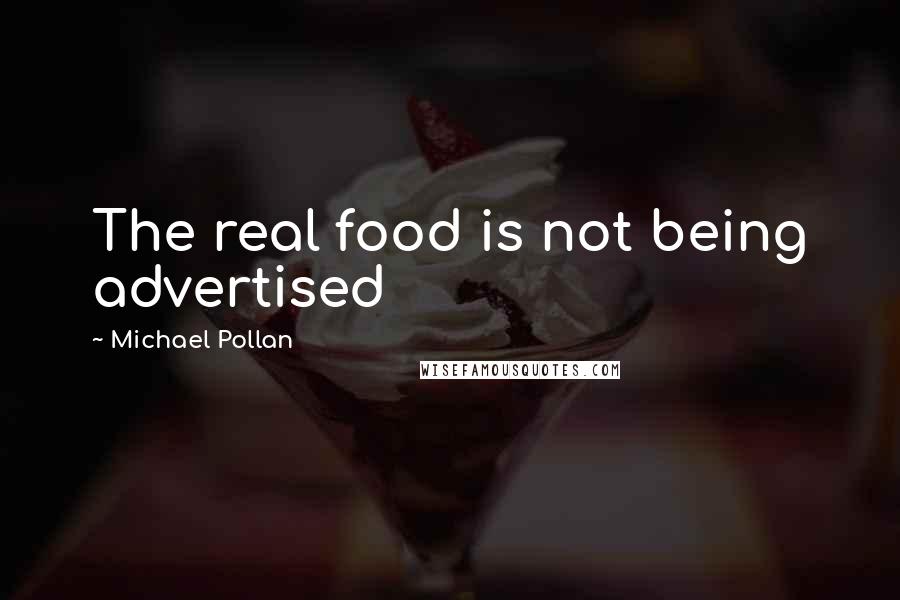 Michael Pollan Quotes: The real food is not being advertised