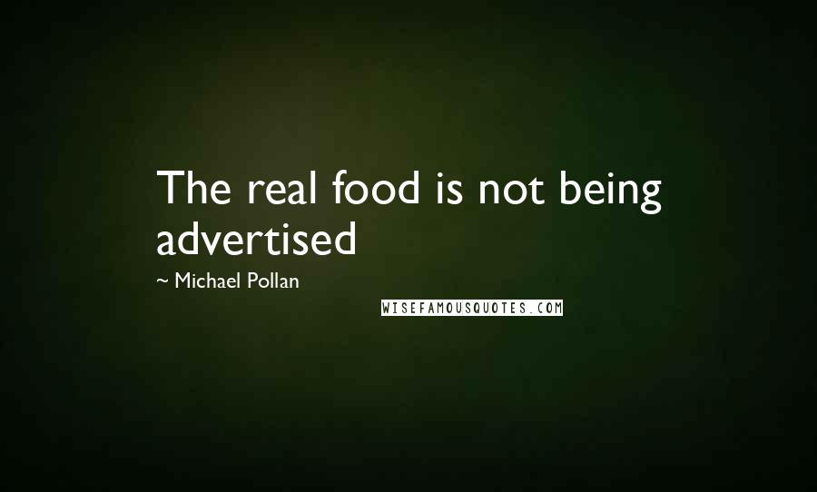 Michael Pollan Quotes: The real food is not being advertised