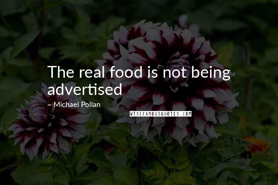 Michael Pollan Quotes: The real food is not being advertised