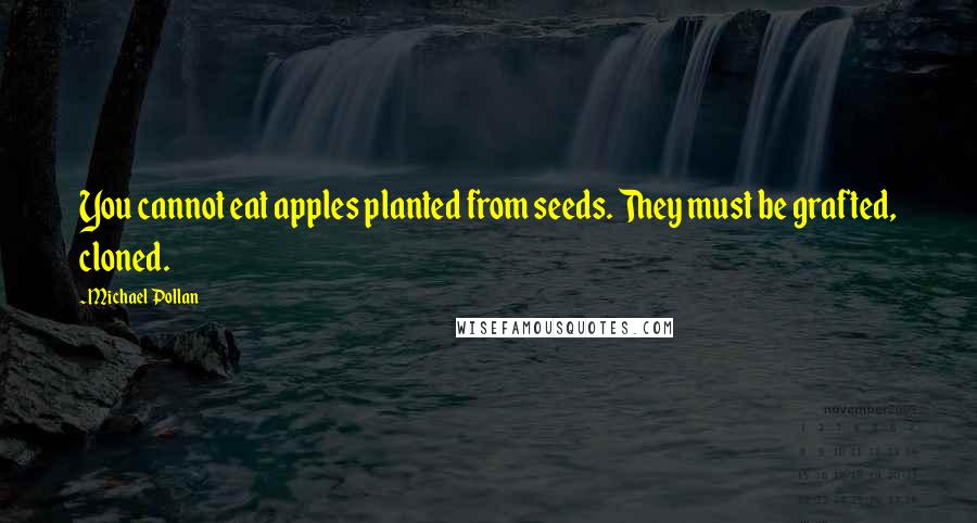 Michael Pollan Quotes: You cannot eat apples planted from seeds. They must be grafted, cloned.