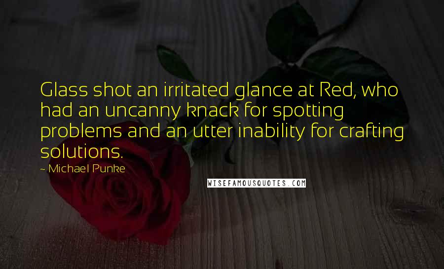 Michael Punke Quotes: Glass shot an irritated glance at Red, who had an uncanny knack for spotting problems and an utter inability for crafting solutions.