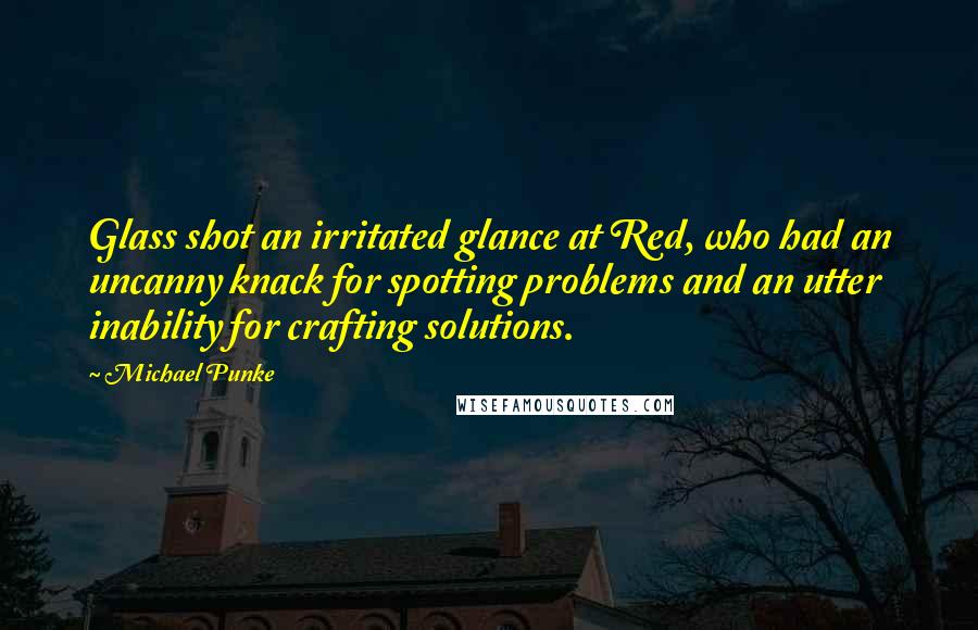 Michael Punke Quotes: Glass shot an irritated glance at Red, who had an uncanny knack for spotting problems and an utter inability for crafting solutions.