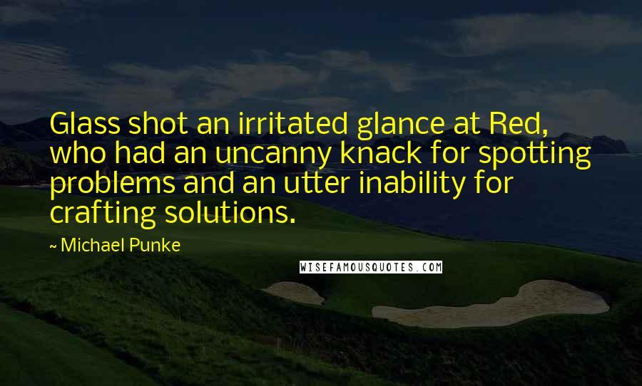 Michael Punke Quotes: Glass shot an irritated glance at Red, who had an uncanny knack for spotting problems and an utter inability for crafting solutions.