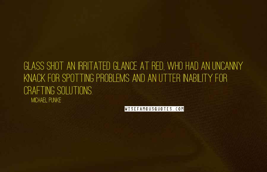 Michael Punke Quotes: Glass shot an irritated glance at Red, who had an uncanny knack for spotting problems and an utter inability for crafting solutions.