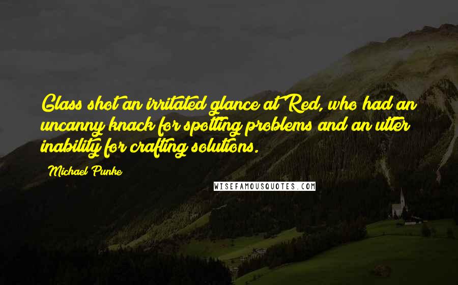 Michael Punke Quotes: Glass shot an irritated glance at Red, who had an uncanny knack for spotting problems and an utter inability for crafting solutions.