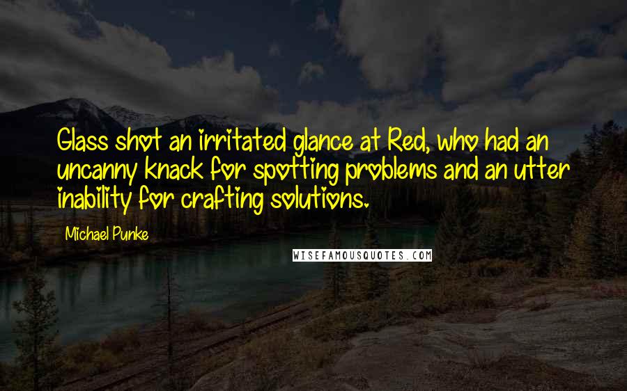 Michael Punke Quotes: Glass shot an irritated glance at Red, who had an uncanny knack for spotting problems and an utter inability for crafting solutions.