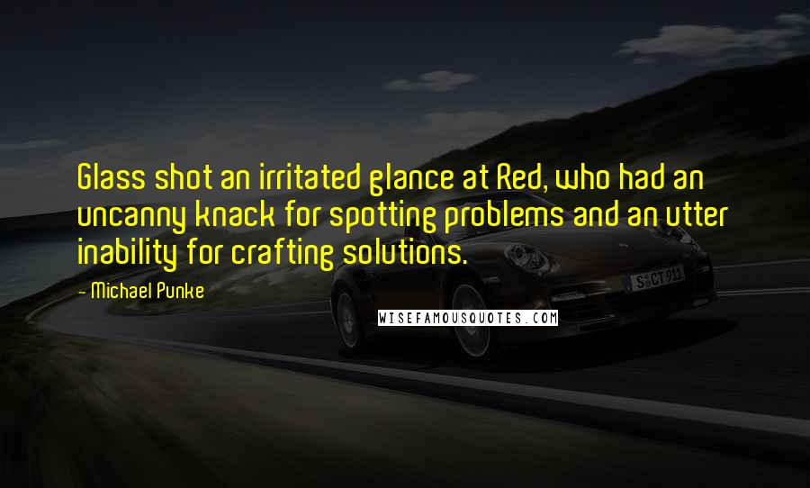 Michael Punke Quotes: Glass shot an irritated glance at Red, who had an uncanny knack for spotting problems and an utter inability for crafting solutions.