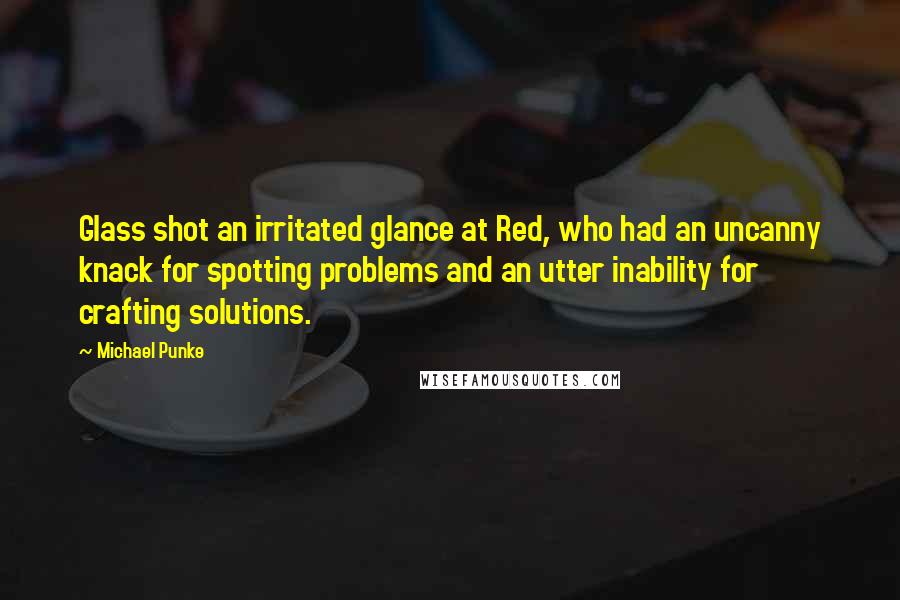 Michael Punke Quotes: Glass shot an irritated glance at Red, who had an uncanny knack for spotting problems and an utter inability for crafting solutions.