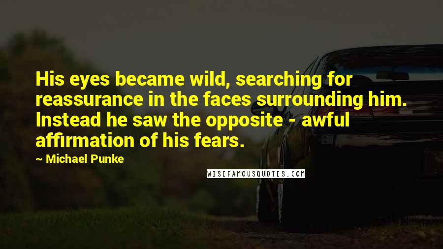 Michael Punke Quotes: His eyes became wild, searching for reassurance in the faces surrounding him. Instead he saw the opposite - awful affirmation of his fears.