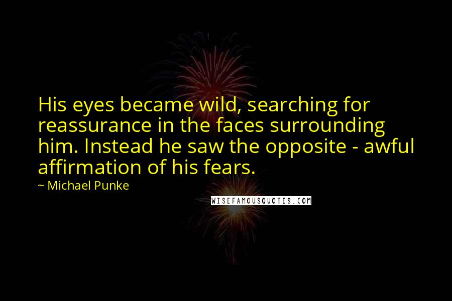 Michael Punke Quotes: His eyes became wild, searching for reassurance in the faces surrounding him. Instead he saw the opposite - awful affirmation of his fears.