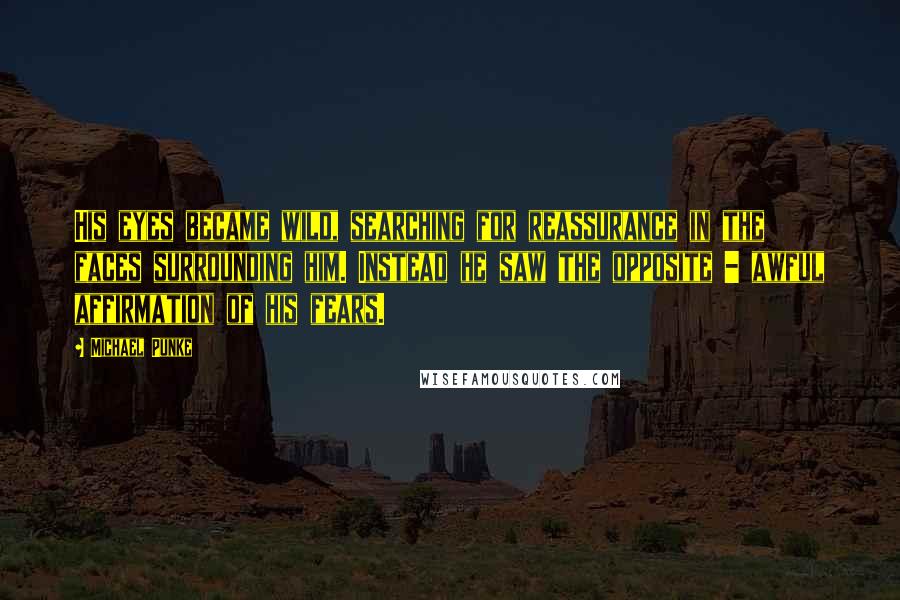 Michael Punke Quotes: His eyes became wild, searching for reassurance in the faces surrounding him. Instead he saw the opposite - awful affirmation of his fears.
