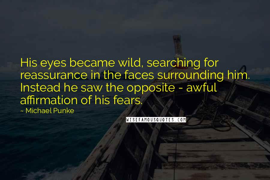 Michael Punke Quotes: His eyes became wild, searching for reassurance in the faces surrounding him. Instead he saw the opposite - awful affirmation of his fears.