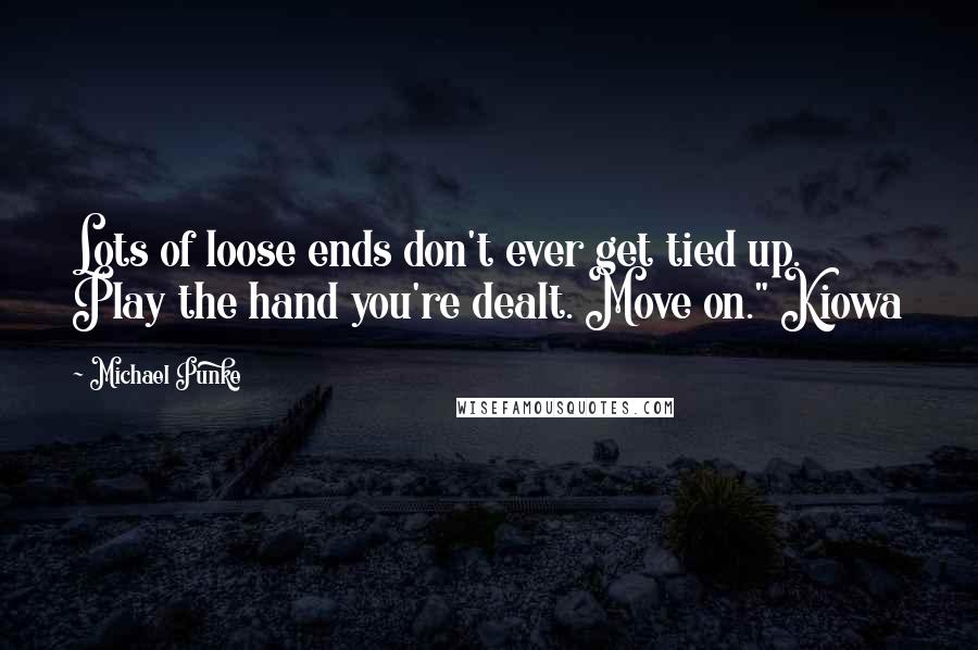 Michael Punke Quotes: Lots of loose ends don't ever get tied up. Play the hand you're dealt. Move on." Kiowa