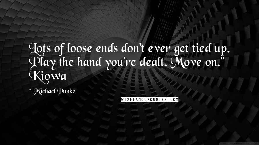 Michael Punke Quotes: Lots of loose ends don't ever get tied up. Play the hand you're dealt. Move on." Kiowa