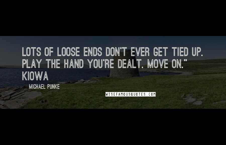 Michael Punke Quotes: Lots of loose ends don't ever get tied up. Play the hand you're dealt. Move on." Kiowa