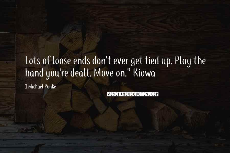 Michael Punke Quotes: Lots of loose ends don't ever get tied up. Play the hand you're dealt. Move on." Kiowa