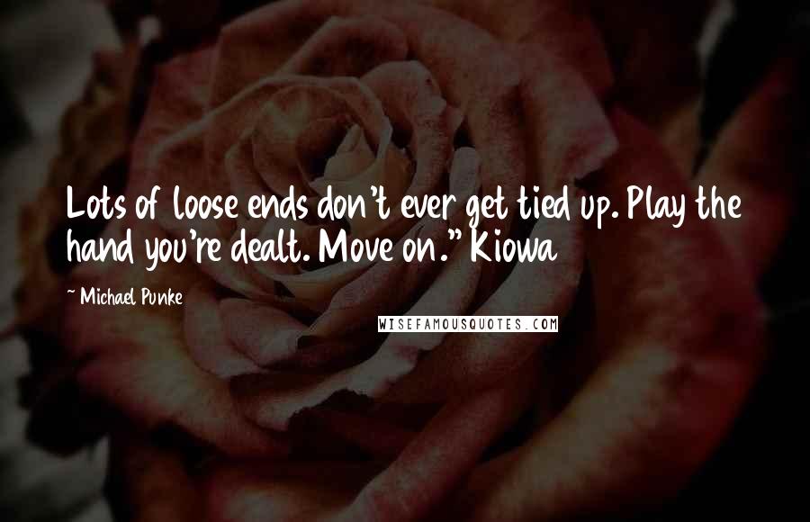 Michael Punke Quotes: Lots of loose ends don't ever get tied up. Play the hand you're dealt. Move on." Kiowa